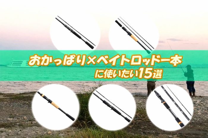 おかっぱり×ベイトロッド一本に使いたい15選／2タイプを基準に選びたい
